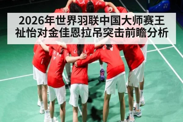 2026年世界羽联中国大师赛王祉怡对金佳恩拉吊突击前瞻分析