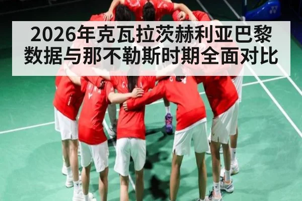 2026年克瓦拉茨赫利亚巴黎数据与那不勒斯时期全面对比