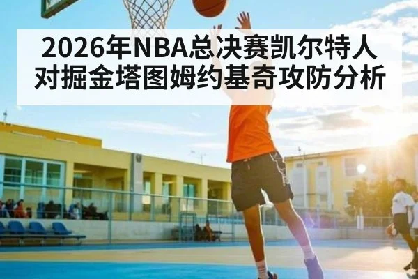 2026年NBA总决赛凯尔特人对掘金塔图姆约基奇攻防分析